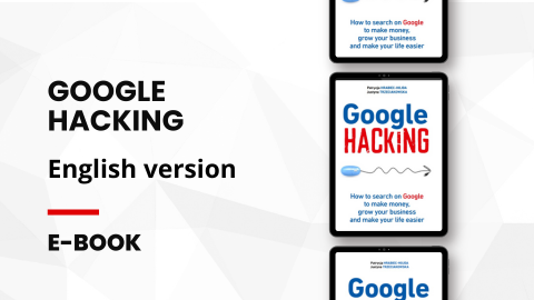 Google Hacking: How to search on Google to make money, grow your business and make your life easier - e-book english version